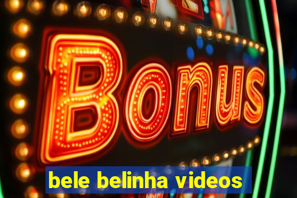 bele belinha videos